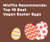 10 Vegan Easter Eggs You Have to Try in 2022